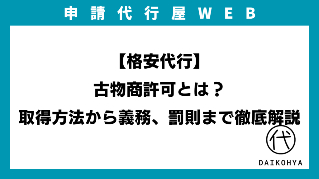 【格安代行】古物商許可とは？取得方法から義務、罰則まで徹底解説のアイキャッチ画像