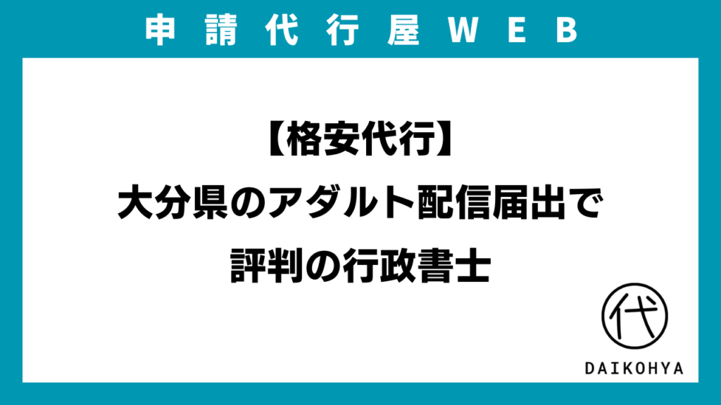 【格安代行】大分県のアダルト配信届出で評判の行政書士のアイキャッチ画像