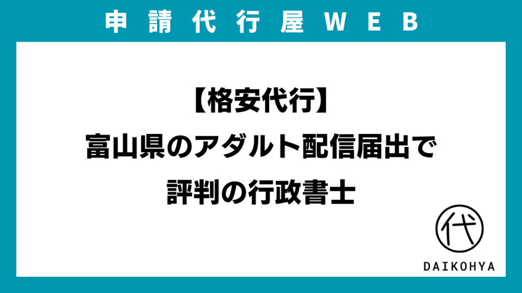 【格安代行】富山県のアダルト配信届出で評判の行政書士のアイキャッチ画像
