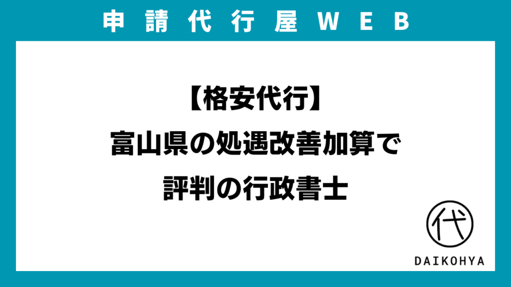 【格安代行】富山県の処遇改善加算で評判の行政書士のアイキャッチ画像
