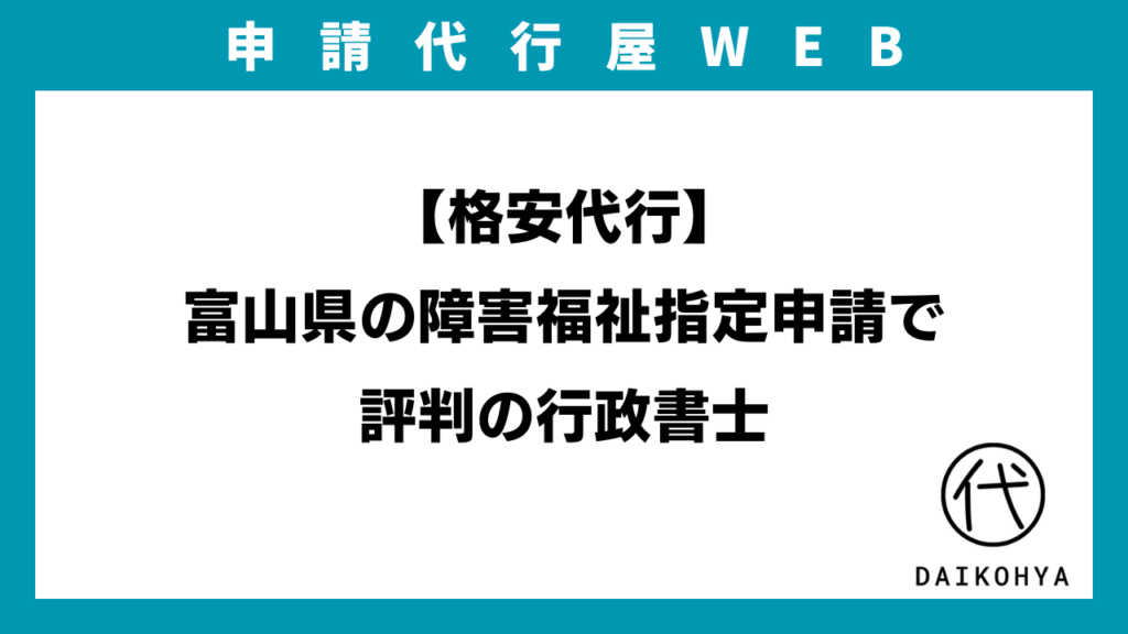 【格安代行】富山県の障害福祉指定申請で評判の行政書士のアイキャッチ画像