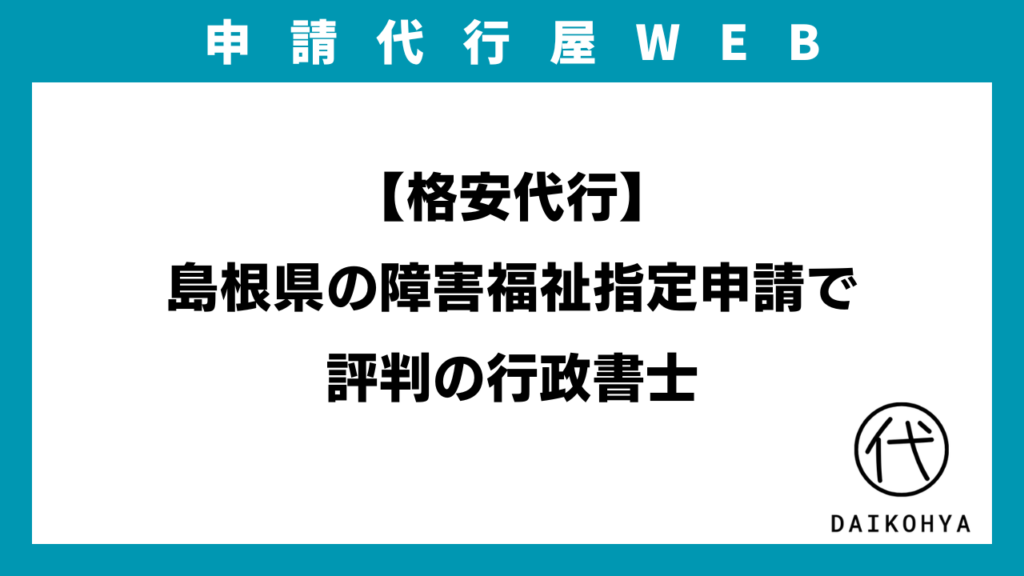 【格安代行】島根県の障害福祉指定申請で評判の行政書士のアイキャッチ画像