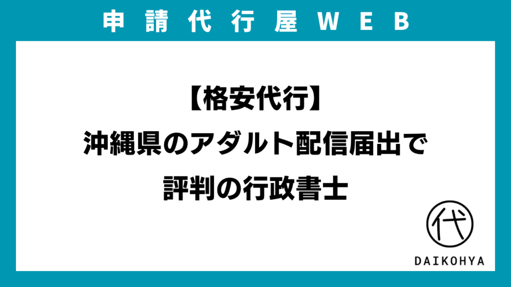 【格安代行】沖縄県のアダルト配信届出で評判の行政書士のアイキャッチ画像