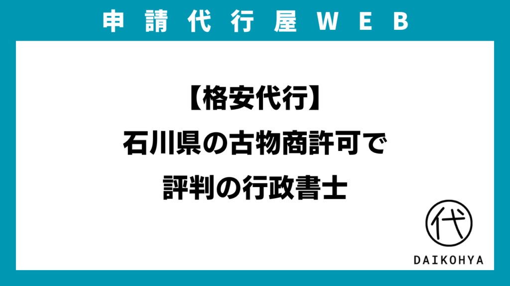 【格安代行】石川県の古物商許可で評判の行政書士のアイキャッチ画像