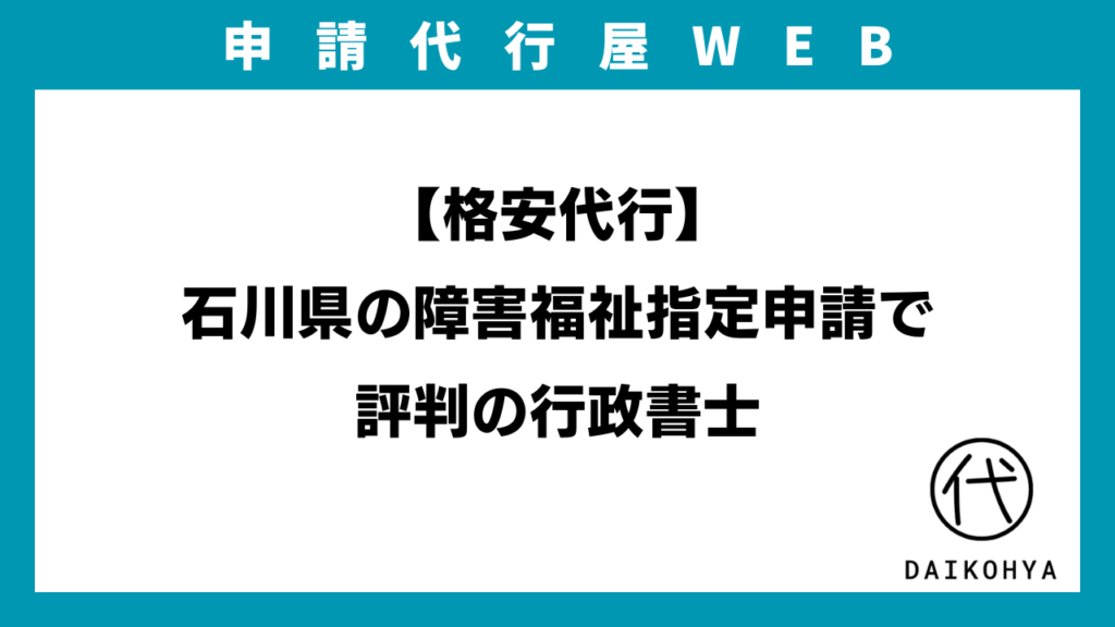 【格安代行】石川県の障害福祉指定申請で評判の行政書士のアイキャッチ画像
